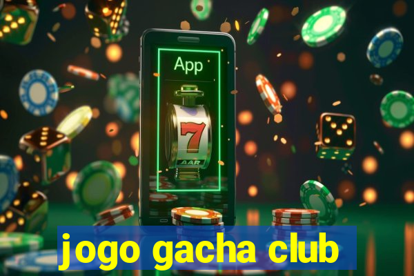 jogo gacha club